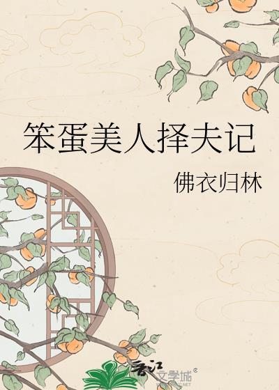 笨蛋美人择夫记by佛衣归林最新章