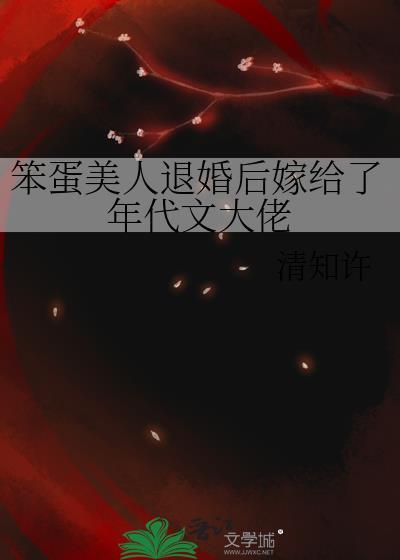 笨蛋美人退婚后嫁给了年代文大佬 清知许