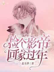 捡个影帝回家过年_作者北方泽