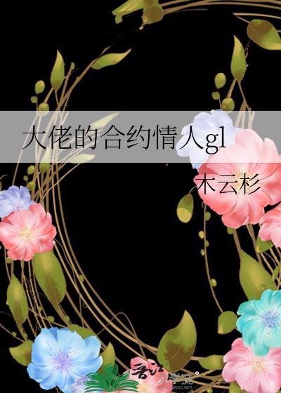 大佬的合约情人gl作者木云杉