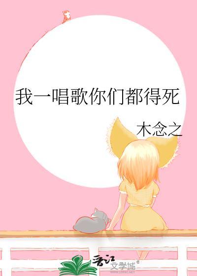 我一唱歌你们都得死完结