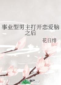 事业型男主打开恋爱脑之后花