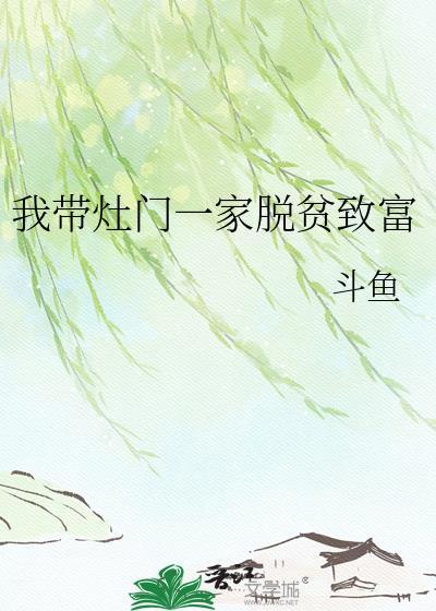 我带灶门一家脱贫致富 斗鱼 免费