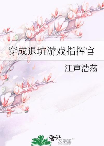穿成退坑游戏指挥官作者江声浩荡