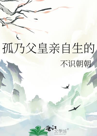 孤乃父皇亲自生的 不识朝朝