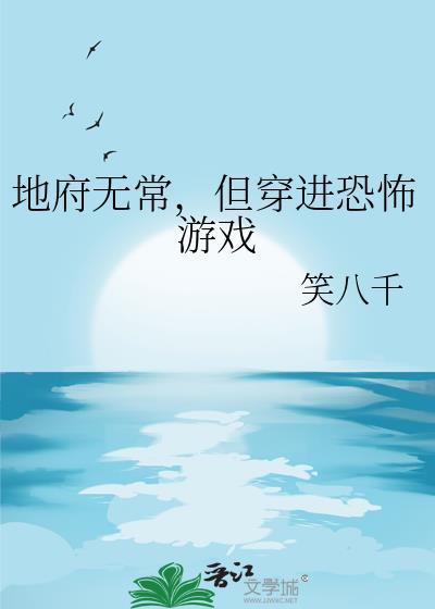 地府无常但穿进恐怖游戏txt最新章节
