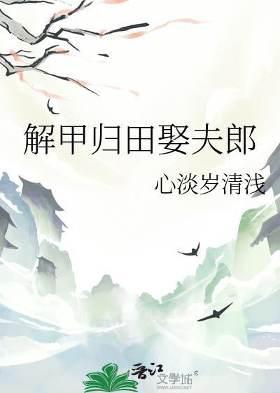 解甲归田娶夫郎全文免费阅读最新章
