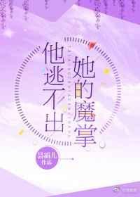 他逃不出她的魔掌无防盗