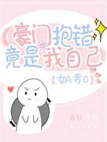 豪门抱错竟是我自己女a男o免费阅读