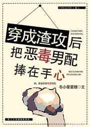 穿成渣攻后我把恶毒男配捧在手心txt