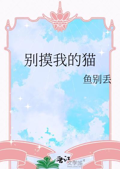 别摸那只猫它生气了用英语怎么说