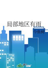 局部地区有雨by今鱼树免费阅读