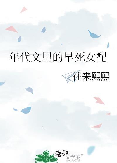 年代文里的早死女配 往来熙熙 百度文库