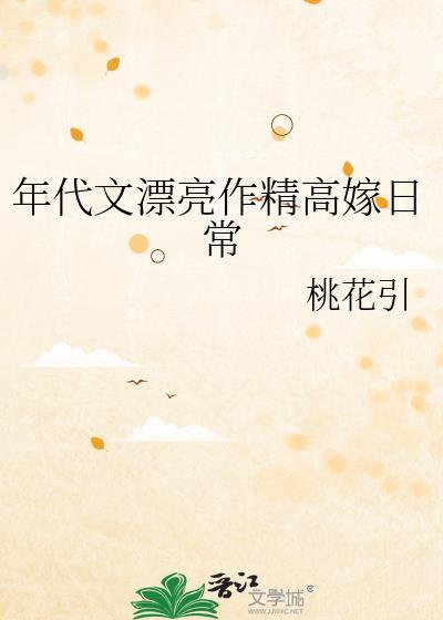 年代文漂亮作精高嫁日常本书作者 桃花引