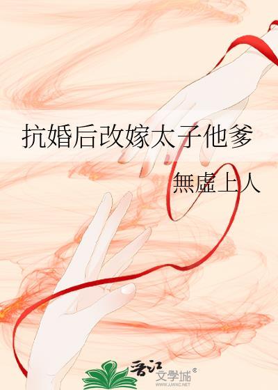 抗婚后改嫁太子他爹txt