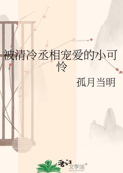 被清冷丞相宠爱的小可怜txt