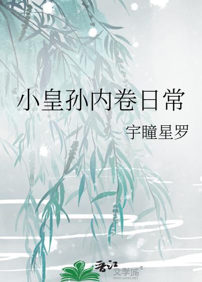 小皇孙内卷日常 宇瞳星罗 在线免费阅读