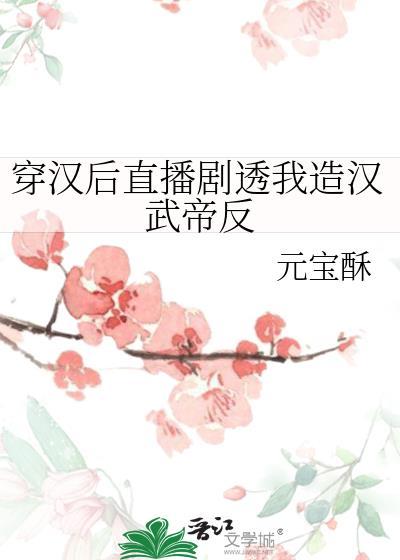 穿汉后直播剧透我造汉武帝反百度