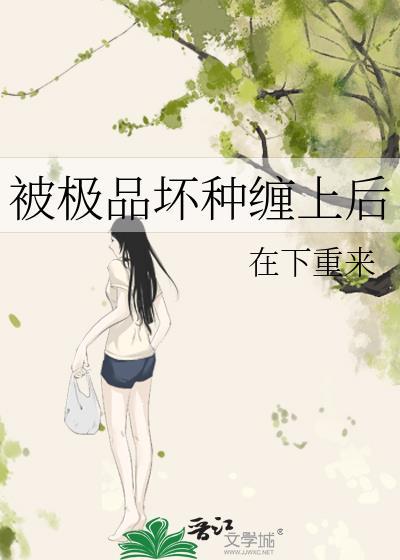 被极品坏种缠上后笔趣阁