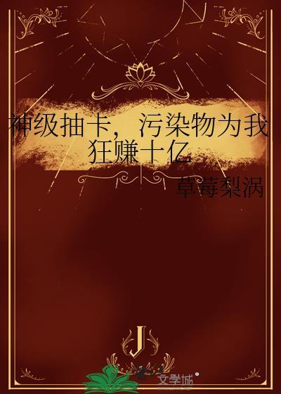 污染物为我狂赚十亿作者草莓梨涡