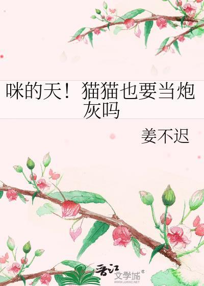 咪的天猫猫也要当炮灰吗最新章节更新