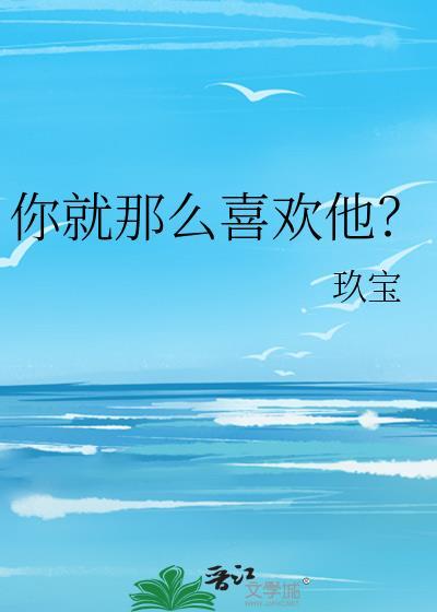 你就那么喜欢他by长青长白