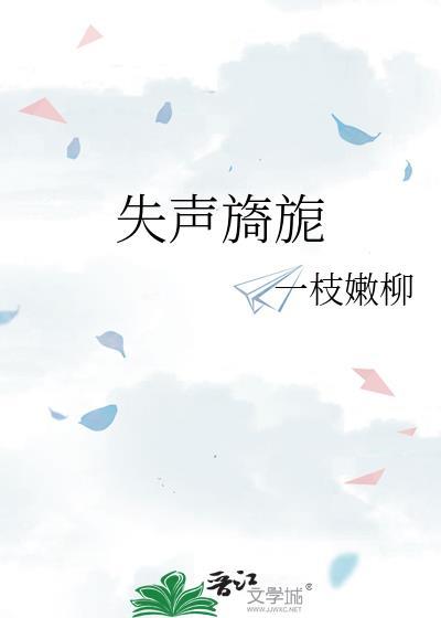 失声旖旎by一枝嫩柳txt