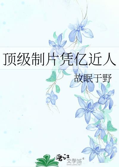顶级制片凭亿近人TXT免费