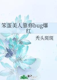 笨蛋美人靠修bug爆红最新章节列表