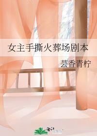 女主手撕火葬场剧本内容介绍
