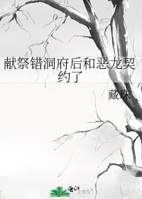 献祭错洞府后和恶龙契约了 免费阅读全文