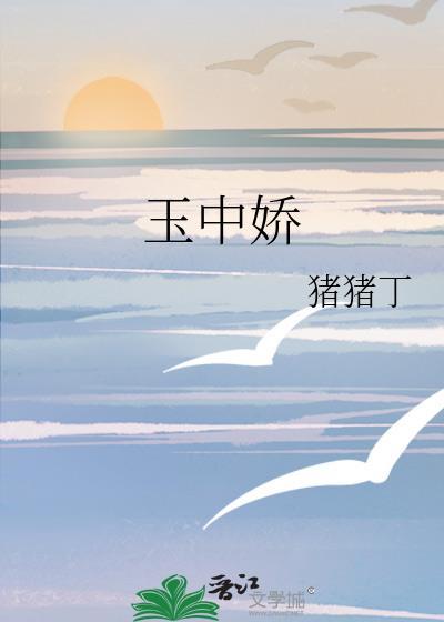 玉中娇猪猪丁古言结局