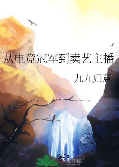 从电竞冠军到卖艺主播全文免费