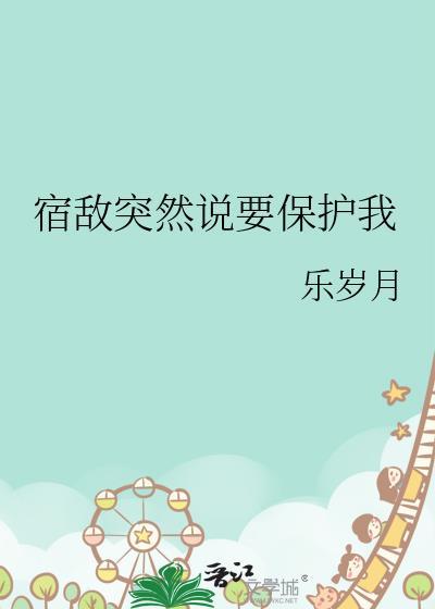 宿敌突然说要保护我免费阅读