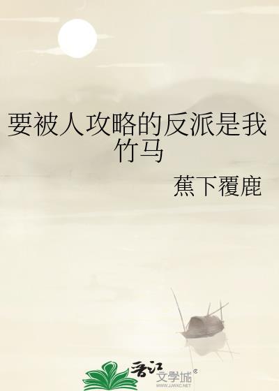 要被人攻略的反派是我竹马 蕉下覆鹿
