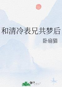 和清冷表兄共梦后无错版