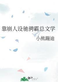 靠崩人设驰骋霸总文学笔趣阁