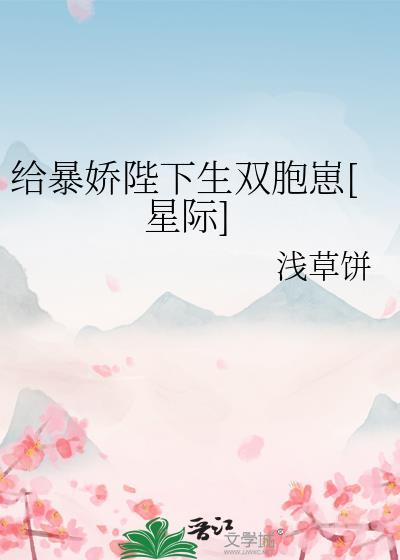 给暴娇陛下生双胞崽[星际