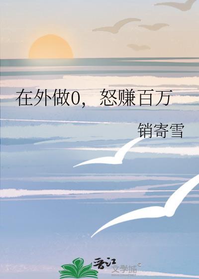 在外做0怒赚百万免费阅读txt