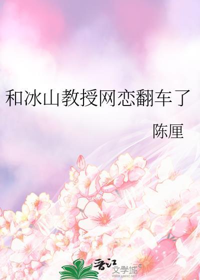 和冰山教授网恋翻车了 本文包含小众情感等元素