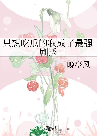 只想吃瓜的我成了最强剧透