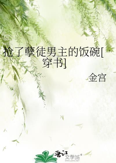 抢了孽徒男主的饭碗[穿书]