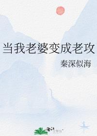 当我老婆变成老攻