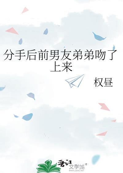分手后前男友弟弟吻了上来