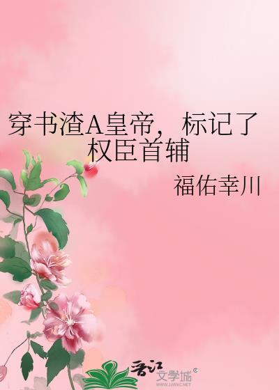 穿书渣A皇帝，标记了权臣首辅