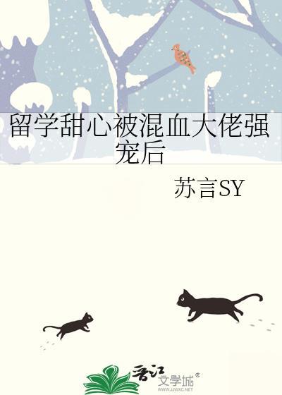 留学甜心被混血大佬强宠后